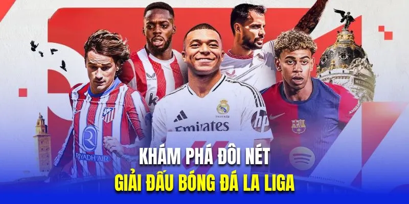 Khám phá đôi nét về giải đấu bóng đá la liga