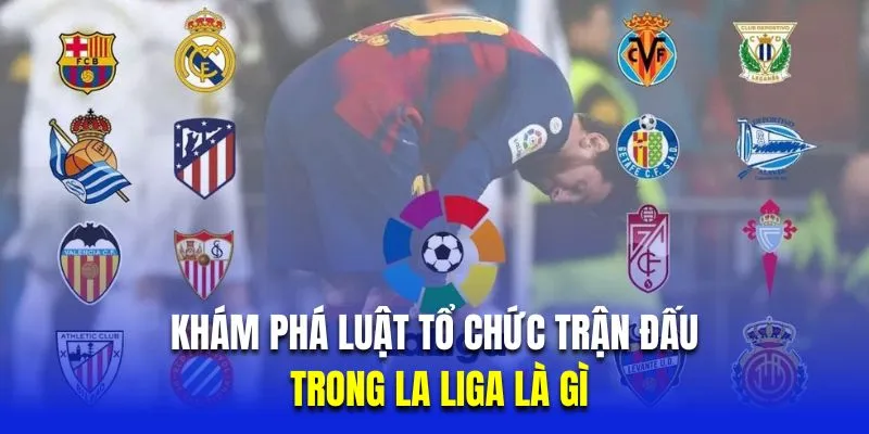 Khám phá luật tổ chức trận đấu trong la liga là gì